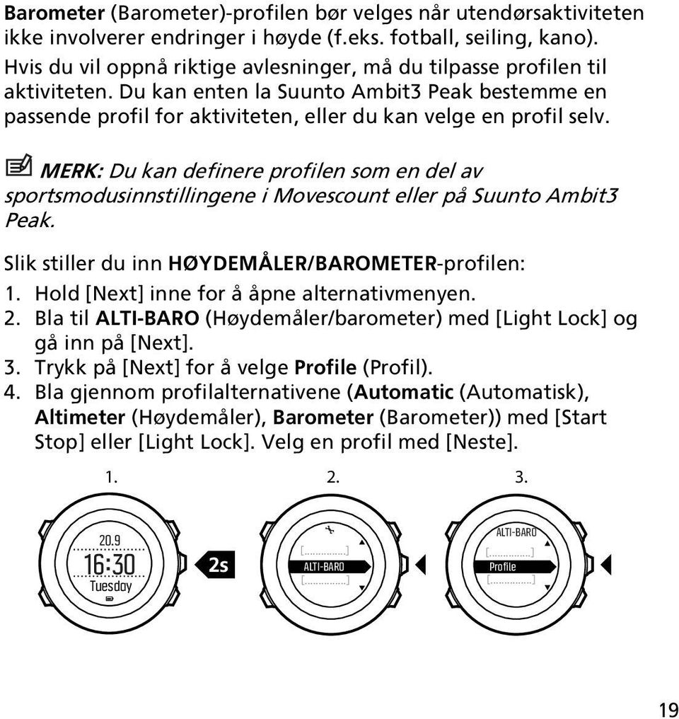 MERK: Du kan definere profilen som en del av sportsmodusinnstillingene i Movescount eller på Suunto Ambit3 Peak. Slik stiller du inn HØYDEMÅLER/BAROMETER-profilen: 1.