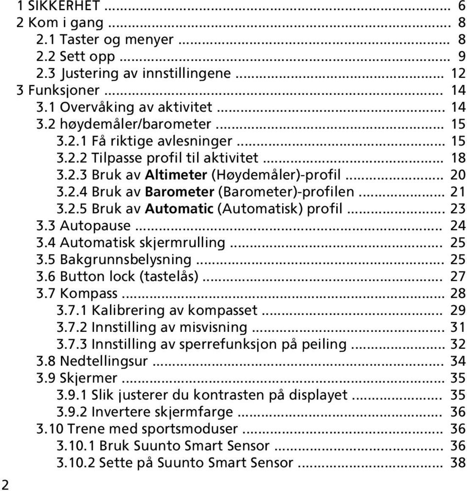 .. 23 3.3 Autopause... 24 3.4 Automatisk skjermrulling... 25 3.5 Bakgrunnsbelysning... 25 3.6 Button lock (tastelås)... 27 3.7 Kompass... 28 3.7.1 Kalibrering av kompasset... 29 3.7.2 Innstilling av misvisning.