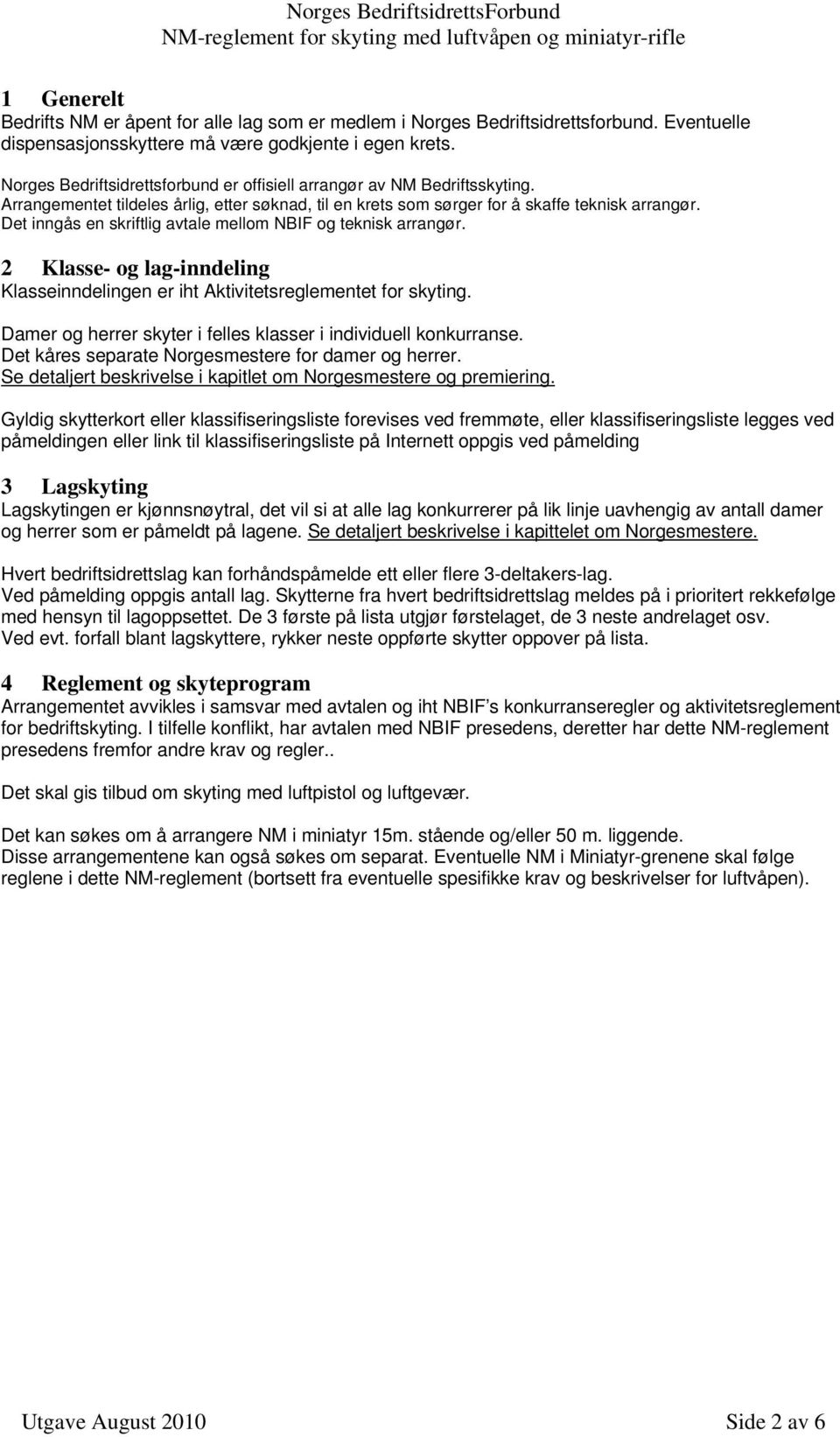 Det inngås en skriftlig avtale mellom NBIF og teknisk arrangør. 2 Klasse- og lag-inndeling Klasseinndelingen er iht Aktivitetsreglementet for skyting.