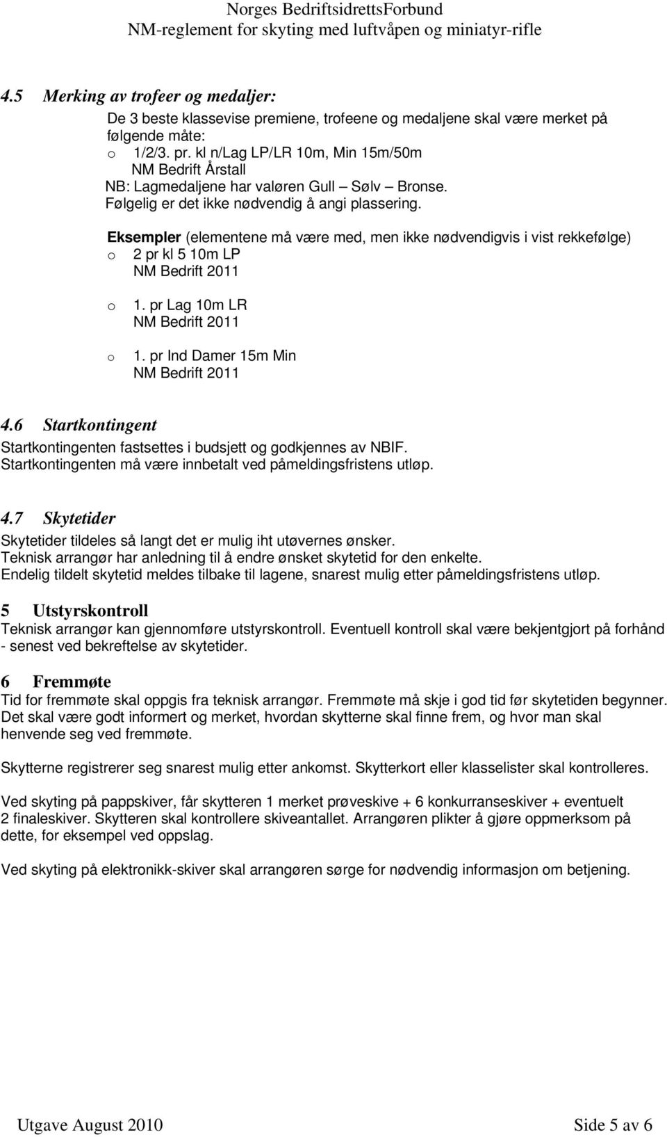 pr Ind Damer 15m Min NM Bedrift 2011 4.6 Startkontingent Startkontingenten fastsettes i budsjett og godkjennes av NBIF. Startkontingenten må være innbetalt ved påmeldingsfristens utløp. 4.7 Skytetider Skytetider tildeles så langt det er mulig iht utøvernes ønsker.