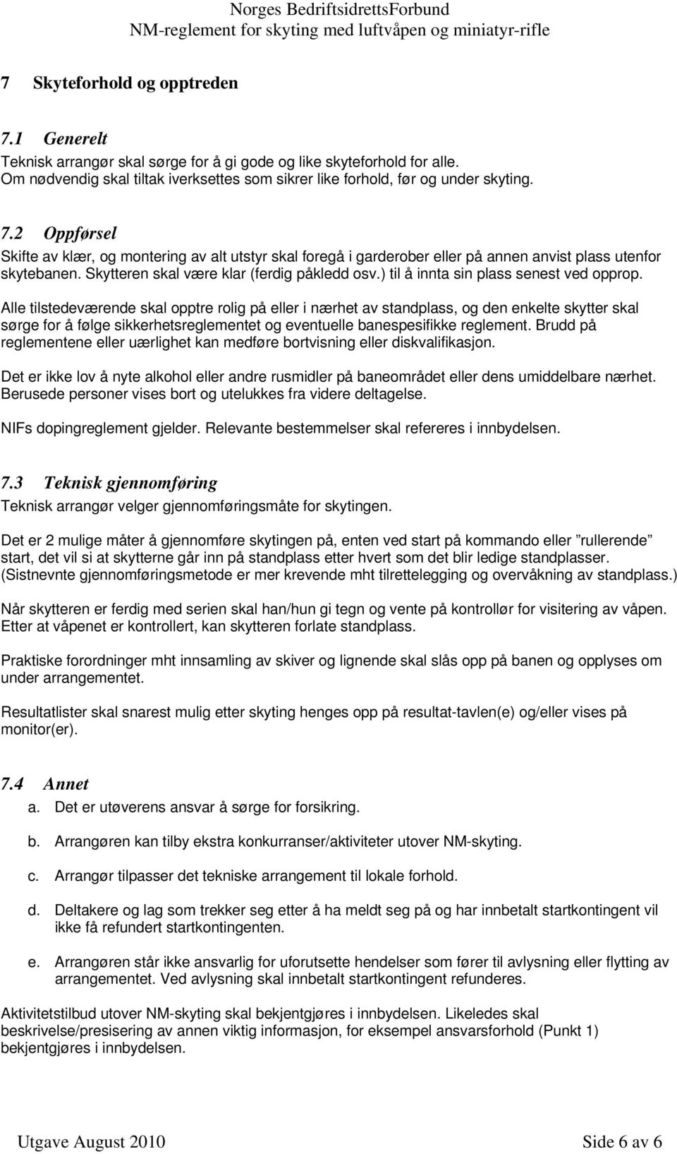 Alle tilstedeværende skal opptre rolig på eller i nærhet av standplass, og den enkelte skytter skal sørge for å følge sikkerhetsreglementet og eventuelle banespesifikke reglement.