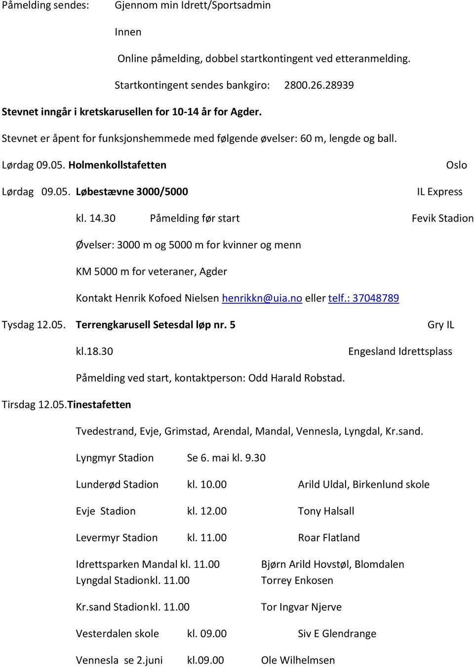 14.30 Påmelding før start Fevik Stadion Øvelser: 3000 m og 5000 m for kvinner og menn KM 5000 m for veteraner, Agder Kontakt Henrik Kofoed Nielsen henrikkn@uia.no eller telf.: 37048789 Tysdag 12.05.