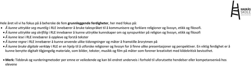 Å kunne uttrykke seg skriftlig i RLE innebærer å kunne uttrykke kunnskaper om og synspunkter på religion og livssyn, etikk og filosofi Å kunne lese i RLE innebærer å oppleve og forstå tekster Å kunne