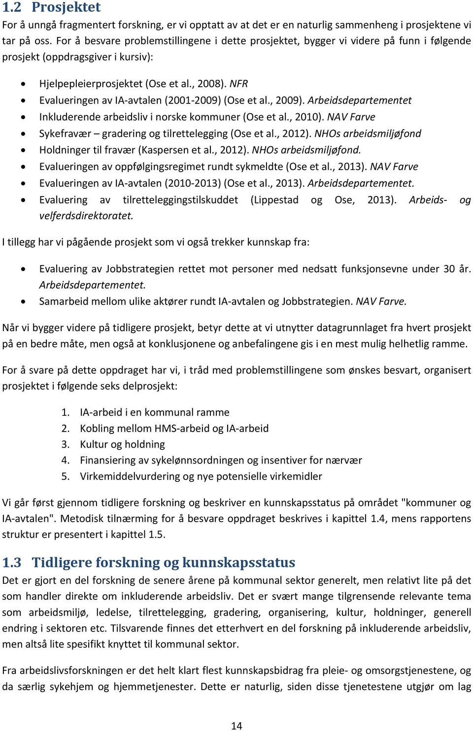 NFR Evalueringen av IA avtalen (2001 2009) (Ose et al., 2009). Arbeidsdepartementet Inkluderende arbeidsliv i norske kommuner (Ose et al., 2010).