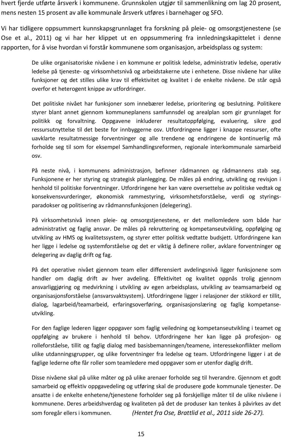 , 2011) og vi har her klippet ut en oppsummering fra innledningskapittelet i denne rapporten, for å vise hvordan vi forstår kommunene som organisasjon, arbeidsplass og system: De ulike