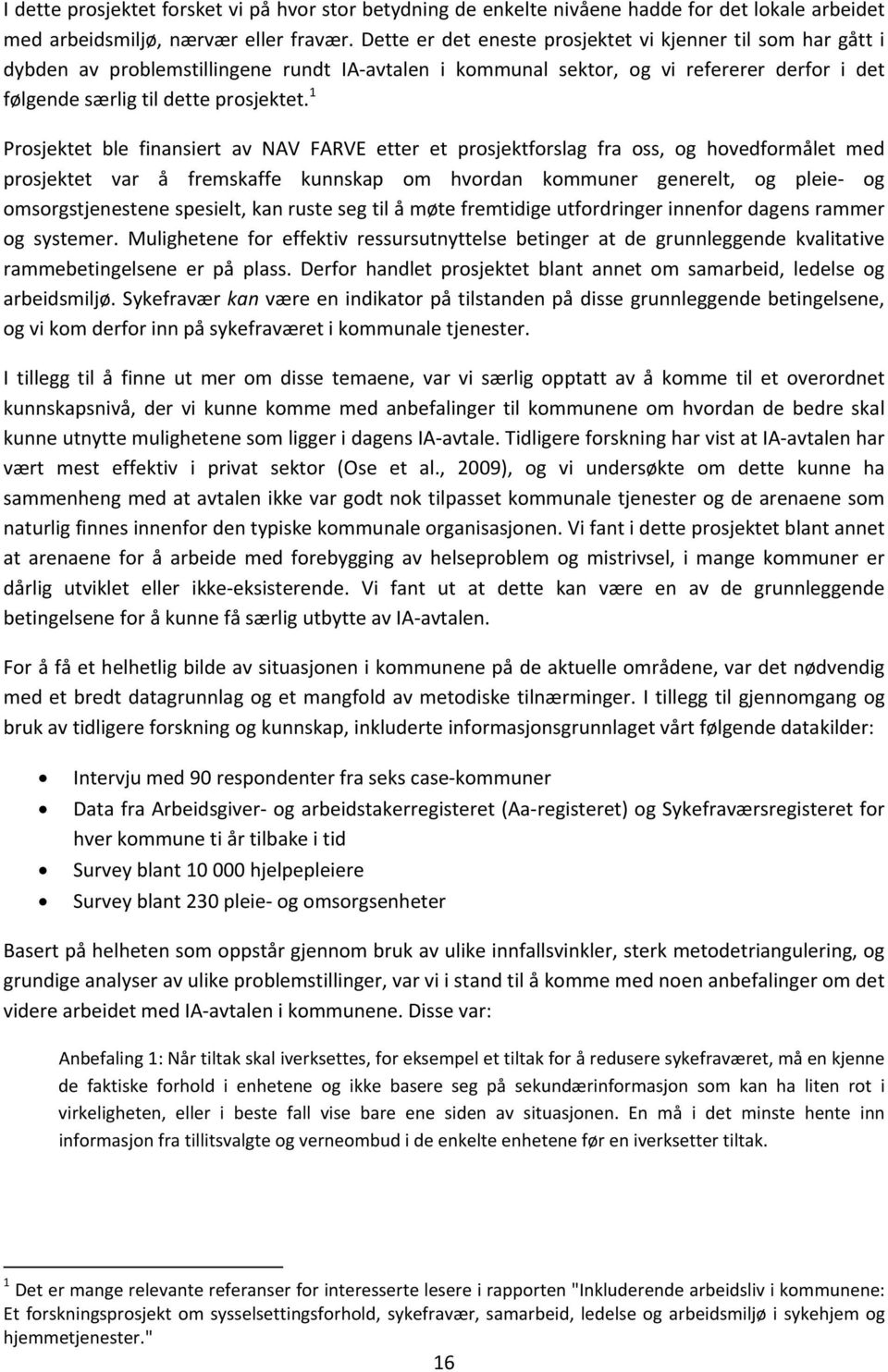 1 Prosjektet ble finansiert av NAV FARVE etter et prosjektforslag fra oss, og hovedformålet med prosjektet var å fremskaffe kunnskap om hvordan kommuner generelt, og pleie og omsorgstjenestene