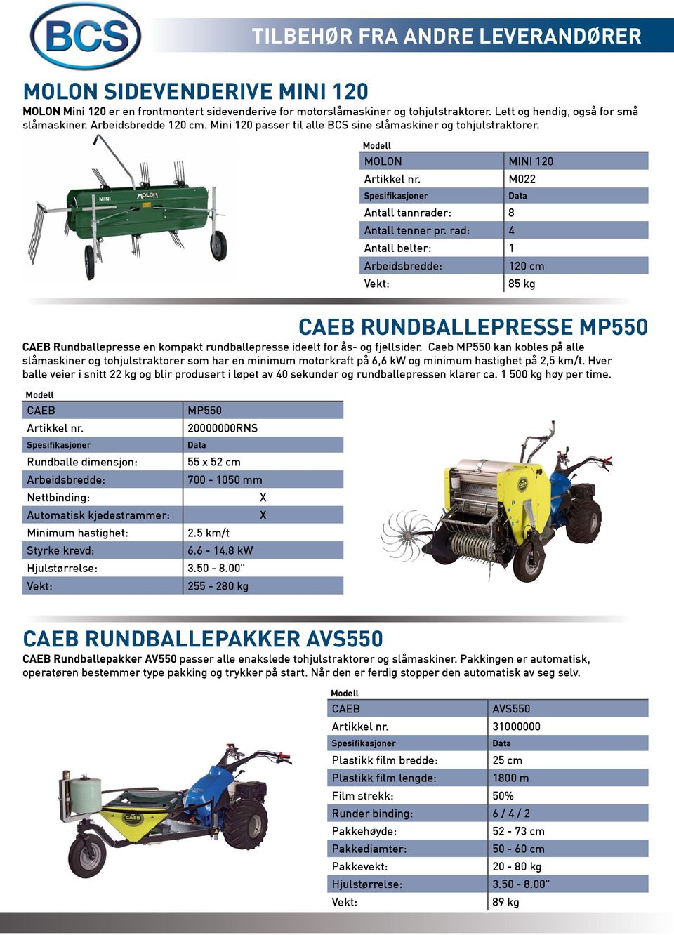 rad: 4 Antall belter: 1 Arbeidsbredde: 120 cm 85 kg CAEB RUNDBALLEPRESSE MP550 CAEB Rundballepresse en kompakt rundballepresse ideelt for ås- og fjellsider.