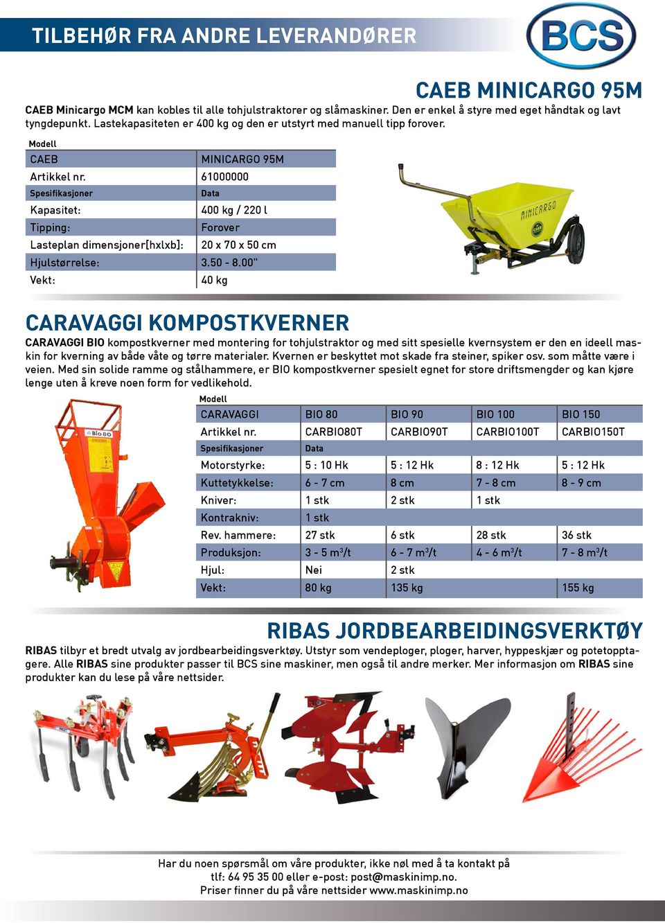 61000000 Kapasitet: 400 kg / 220 l Tipping: Forover Lasteplan dimensjoner[hxlxb]: 20 x 70 x 50 cm Hjulstørrelse: 3.50-8.