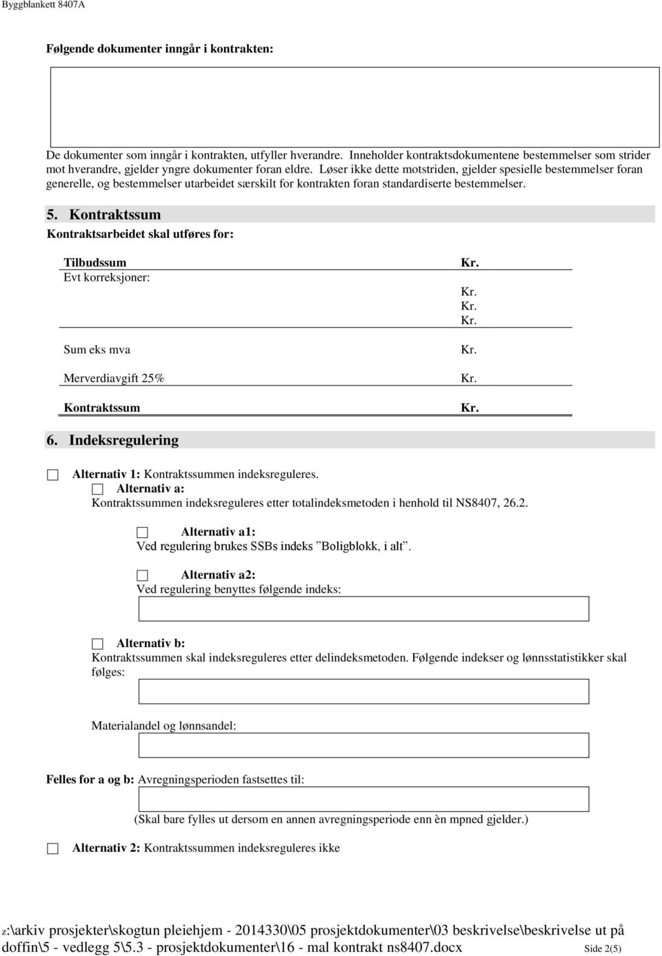 Løser ikke dette motstriden, gjelder spesielle bestemmelser foran generelle, og bestemmelser utarbeidet særskilt for kontrakten foran standardiserte bestemmelser. 5.