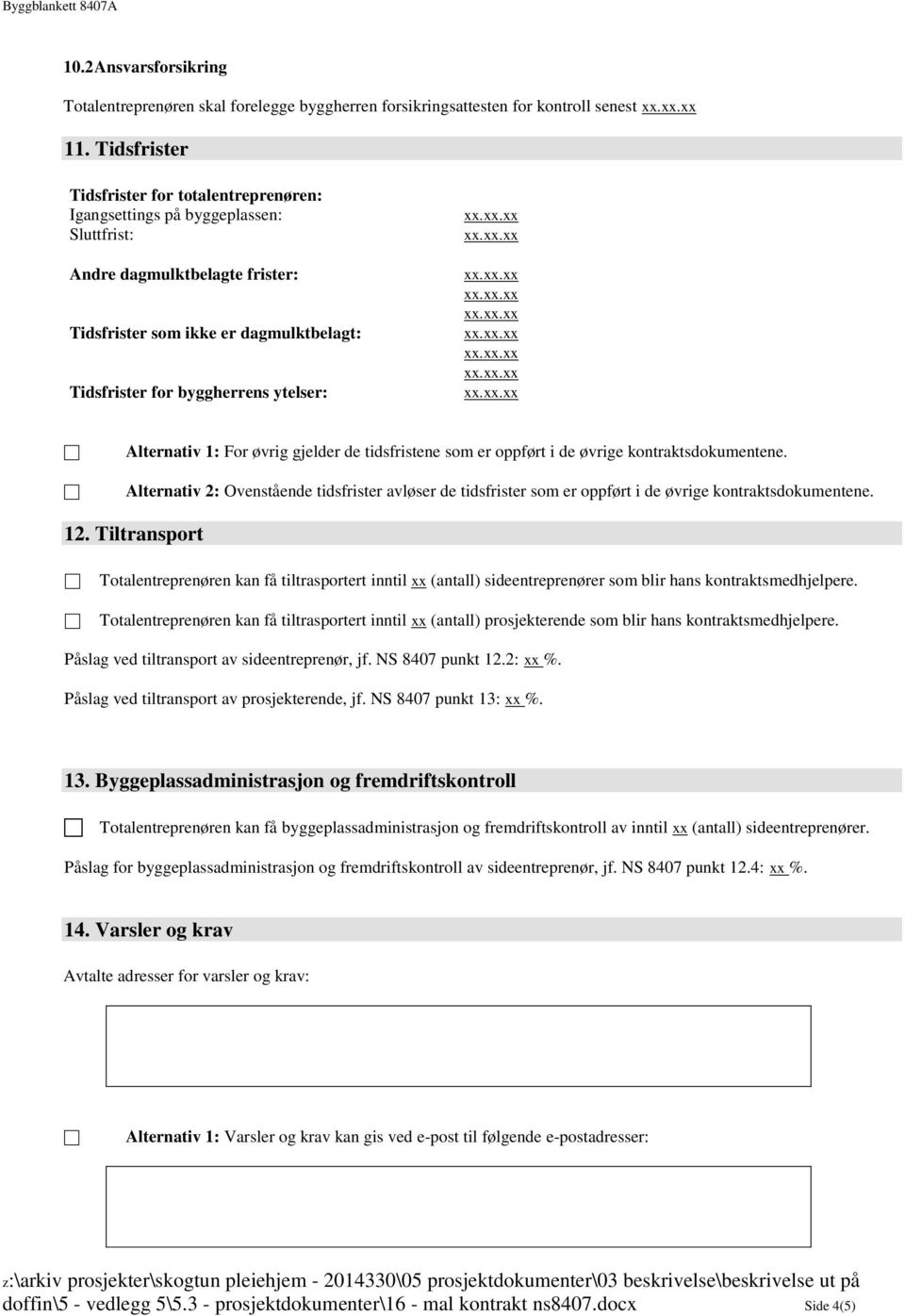 Alternativ 1: For øvrig gjelder de tidsfristene som er oppført i de øvrige kontraktsdokumentene.