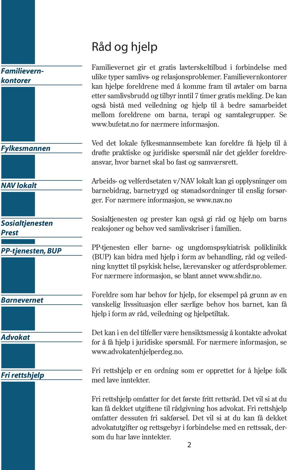 De kan også bistå med veiledning og hjelp til å bedre samarbeidet mellom foreldrene om barna, terapi og samtalegrupper. Se www.bufetat.no for nærmere informasjon.