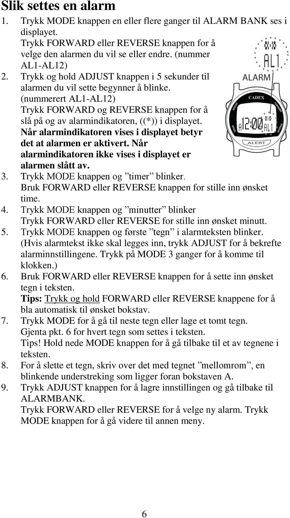 Når alarmindikatoren vises i displayet betyr det at alarmen er aktivert. Når alarmindikatoren ikke vises i displayet er alarmen slått av. 3. Trykk MODE knappen og timer blinker.