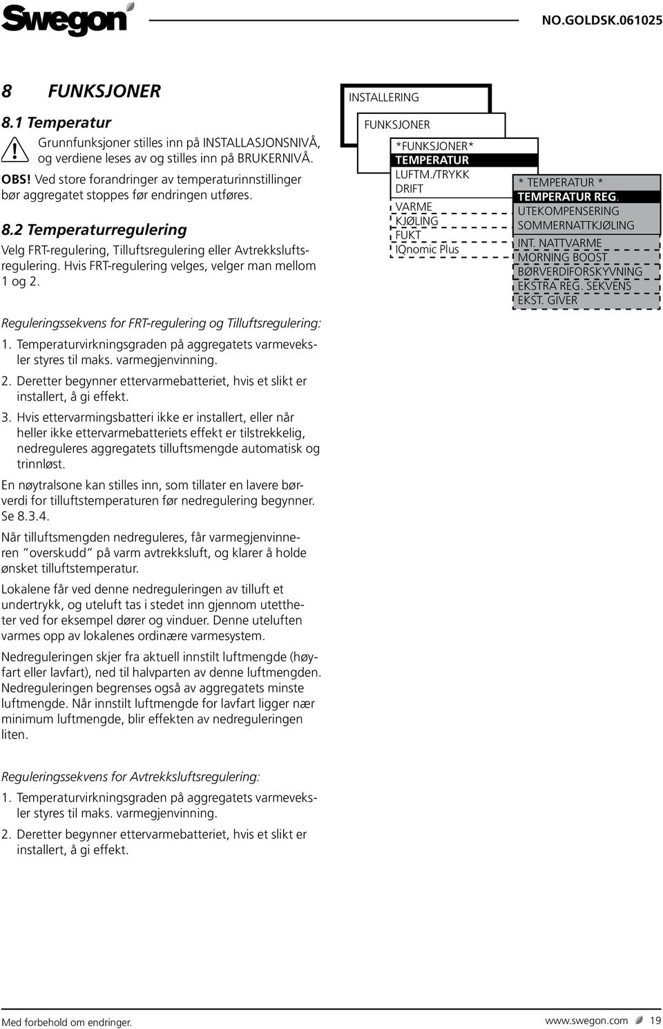 Hvis FRT-regulering velges, velger man mellom og 2. Reguleringssekvens for FRT-regulering og Tilluftsregulering:. Temperaturvirkningsgraden på aggregatets varmeveksler styres til maks.