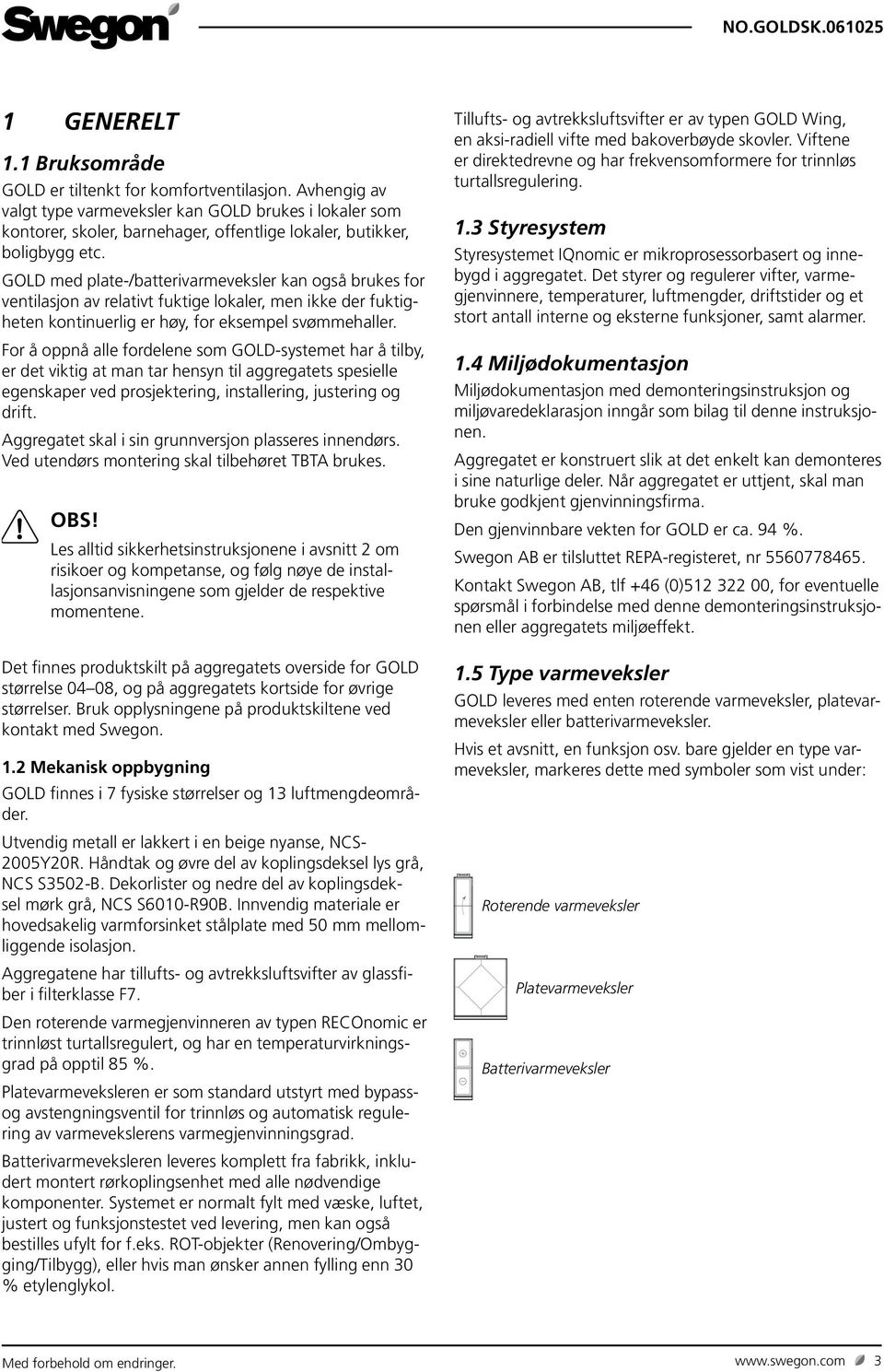 GOLD med plate-/batterivarmeveksler kan også brukes for ventilasjon av relativt fuktige lokaler, men ikke der fuktigheten kontinuerlig er høy, for eksempel svømmehaller.