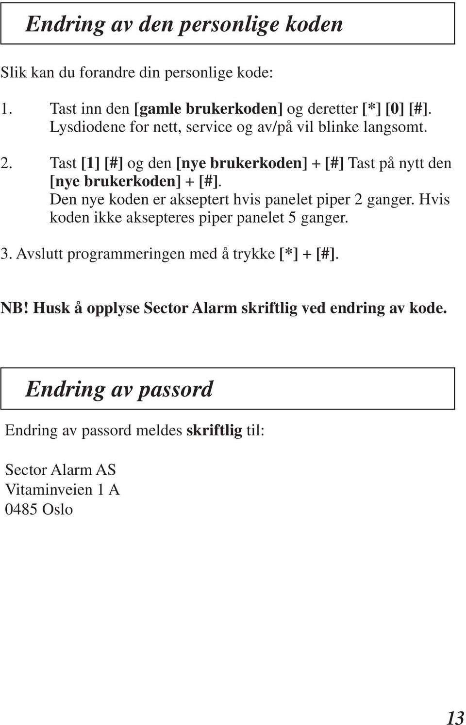 Den nye koden er akseptert hvis panelet piper 2 ganger. Hvis koden ikke aksepteres piper panelet 5 ganger. 3.