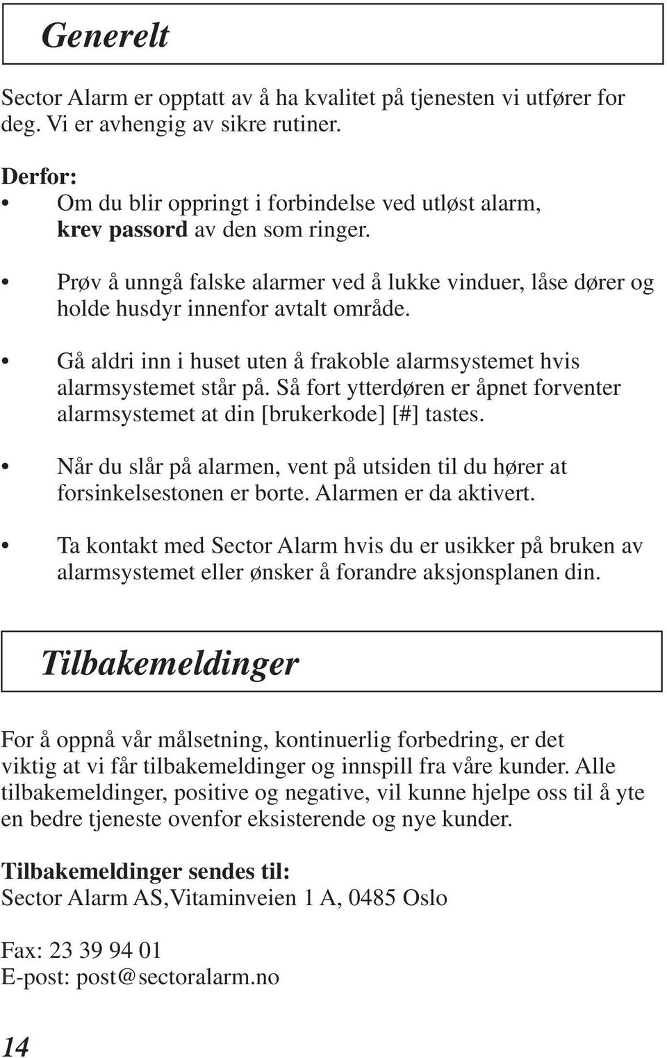 Gå aldri inn i huset uten å frakoble alarmsystemet hvis alarmsystemet står på. Så fort ytterdøren er åpnet forventer alarmsystemet at din [brukerkode] [#] tastes.