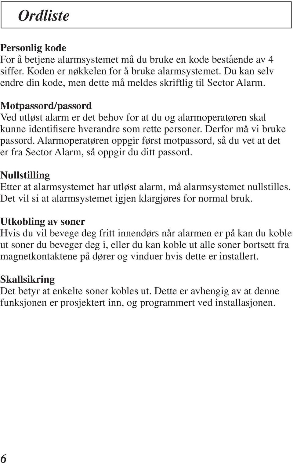 Motpassord/passord Ved utløst alarm er det behov for at du og alarmoperatøren skal kunne identifisere hverandre som rette personer. Derfor må vi bruke passord.