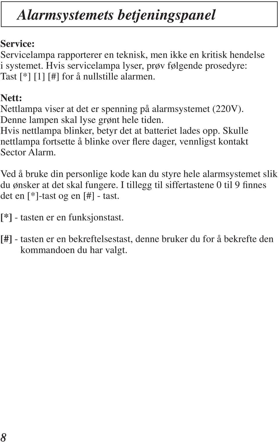 Denne lampen skal lyse grønt hele tiden. Hvis nettlampa blinker, betyr det at batteriet lades opp. Skulle nettlampa fortsette å blinke over flere dager, vennligst kontakt Sector Alarm.