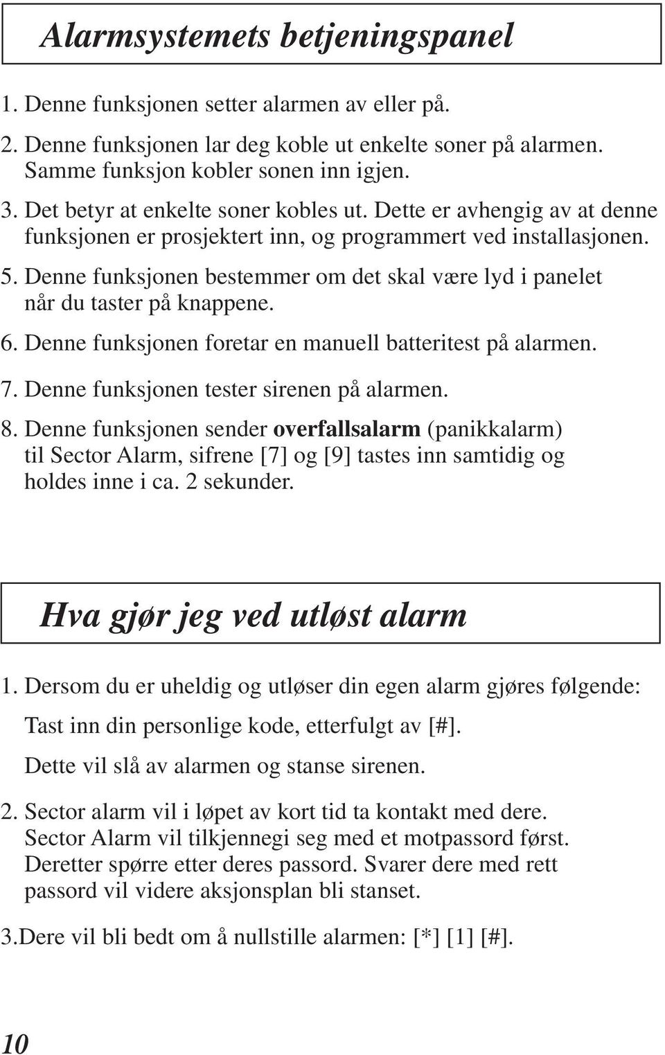 Denne funksjonen bestemmer om det skal være lyd i panelet når du taster på knappene. 6. Denne funksjonen foretar en manuell batteritest på alarmen. 7. Denne funksjonen tester sirenen på alarmen. 8.