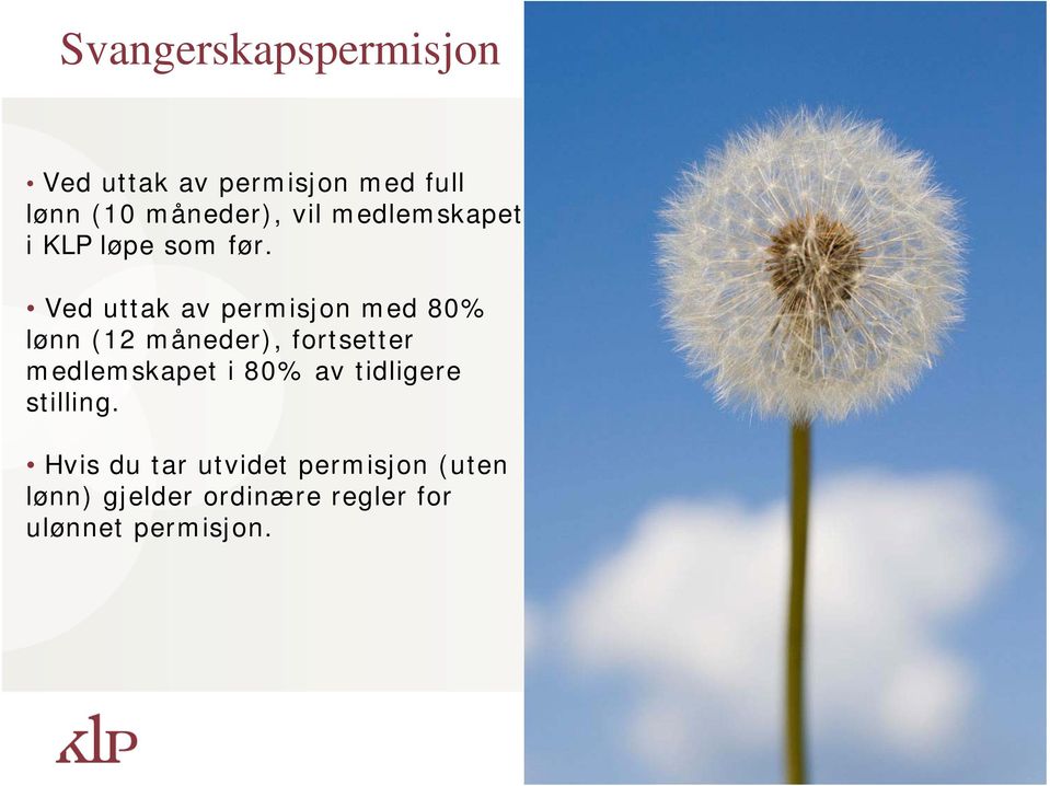 Ved uttak av permisjon med 80% lønn (12 måneder), fortsetter medlemskapet i