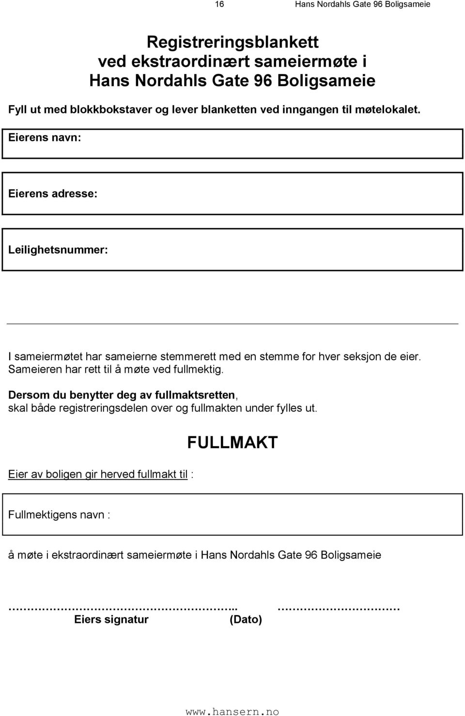 Eierens navn: Eierens adresse: Leilighetsnummer: I sameiermøtet har sameierne stemmerett med en stemme for hver seksjon de eier.
