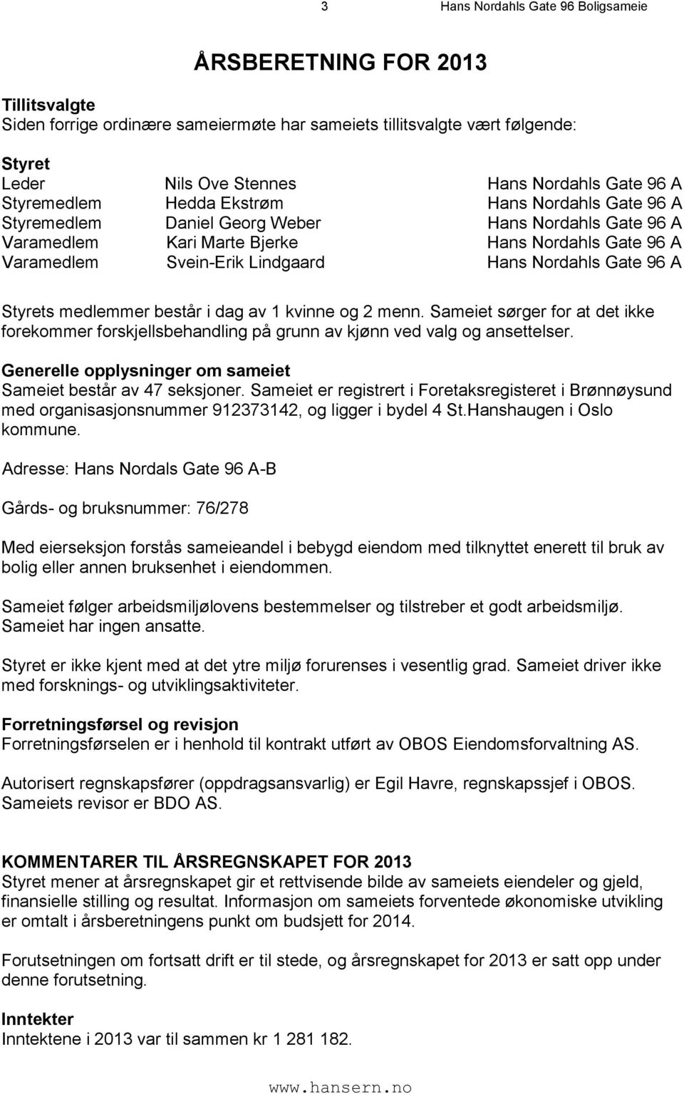 Nordahls Gate 96 A Styrets medlemmer består i dag av 1 kvinne og 2 menn. Sameiet sørger for at det ikke forekommer forskjellsbehandling på grunn av kjønn ved valg og ansettelser.