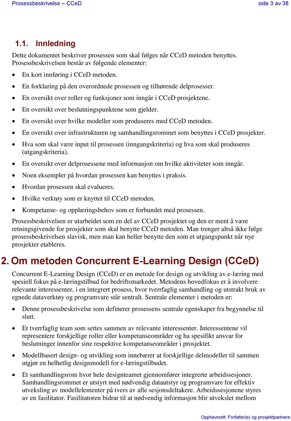 En oversikt over roller og funksjoner som inngår i CCeD prosjektene. En oversikt over beslutningspunktene som gjelder. En oversikt over hvilke modeller som produseres med CCeD metoden.