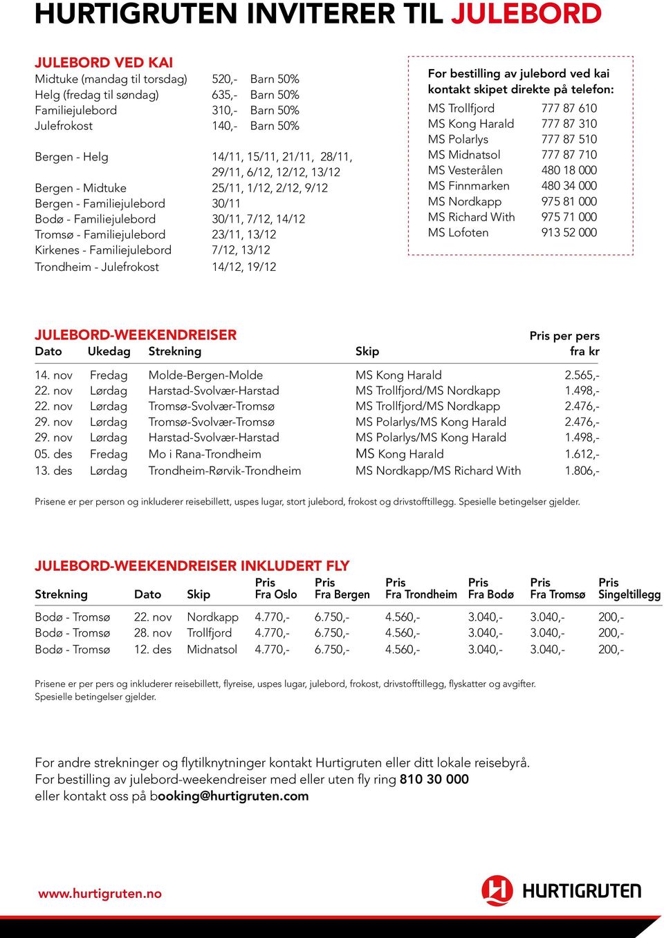 Familiejulebord 23/11, 13/12 Kirkenes - Familiejulebord 7/12, 13/12 Trondheim - Julefrokost 14/12, 19/12 For bestilling av julebord ved kai kontakt skipet direkte på telefon: MS Trollfjord 777 87 610