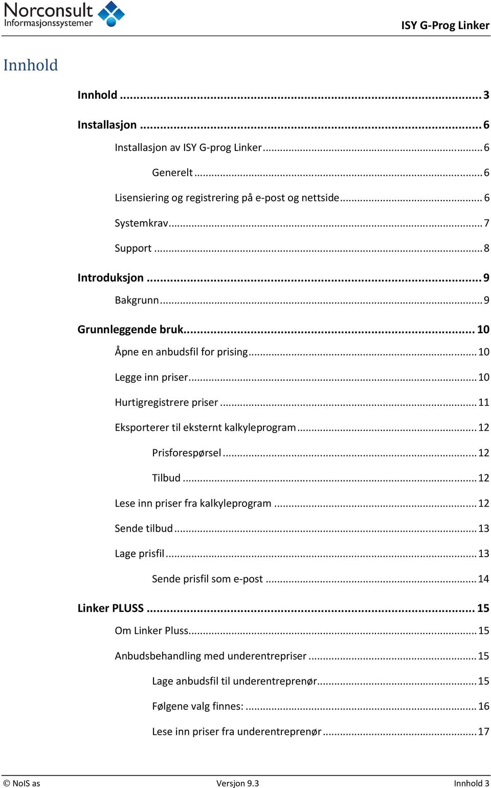 .. 12 Prisforespørsel... 12 Tilbud... 12 Lese inn priser fra kalkyleprogram... 12 Sende tilbud... 13 Lage prisfil... 13 Sende prisfil som e-post... 14 Linker PLUSS... 15 Om Linker Pluss.