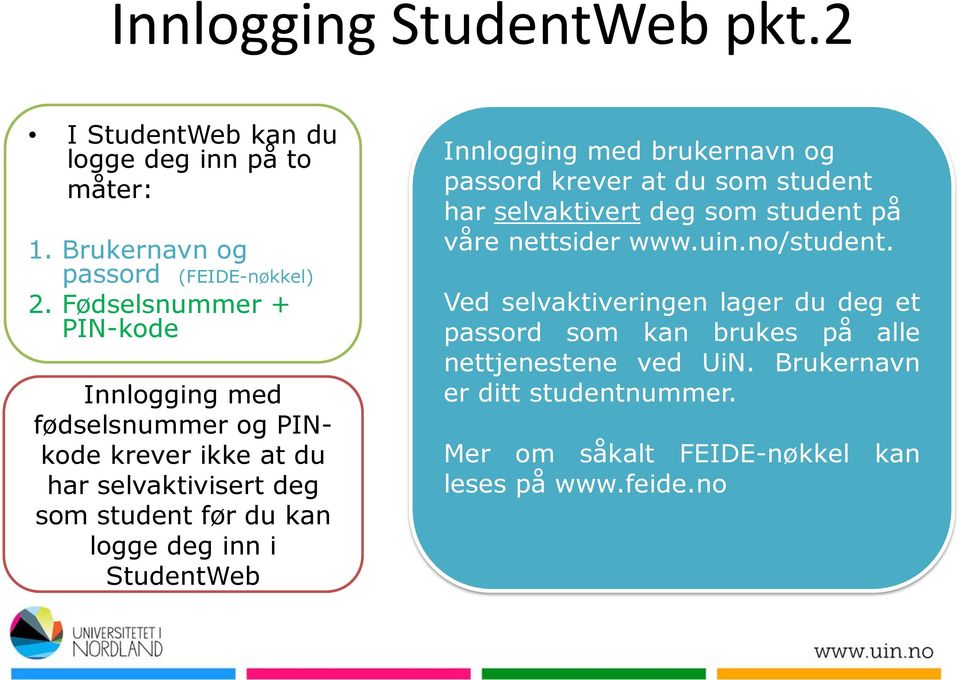 StudentWeb Innlogging med brukernavn og passord krever at du som student har selvaktivert deg som student på våre nettsider www.uin.no/student.