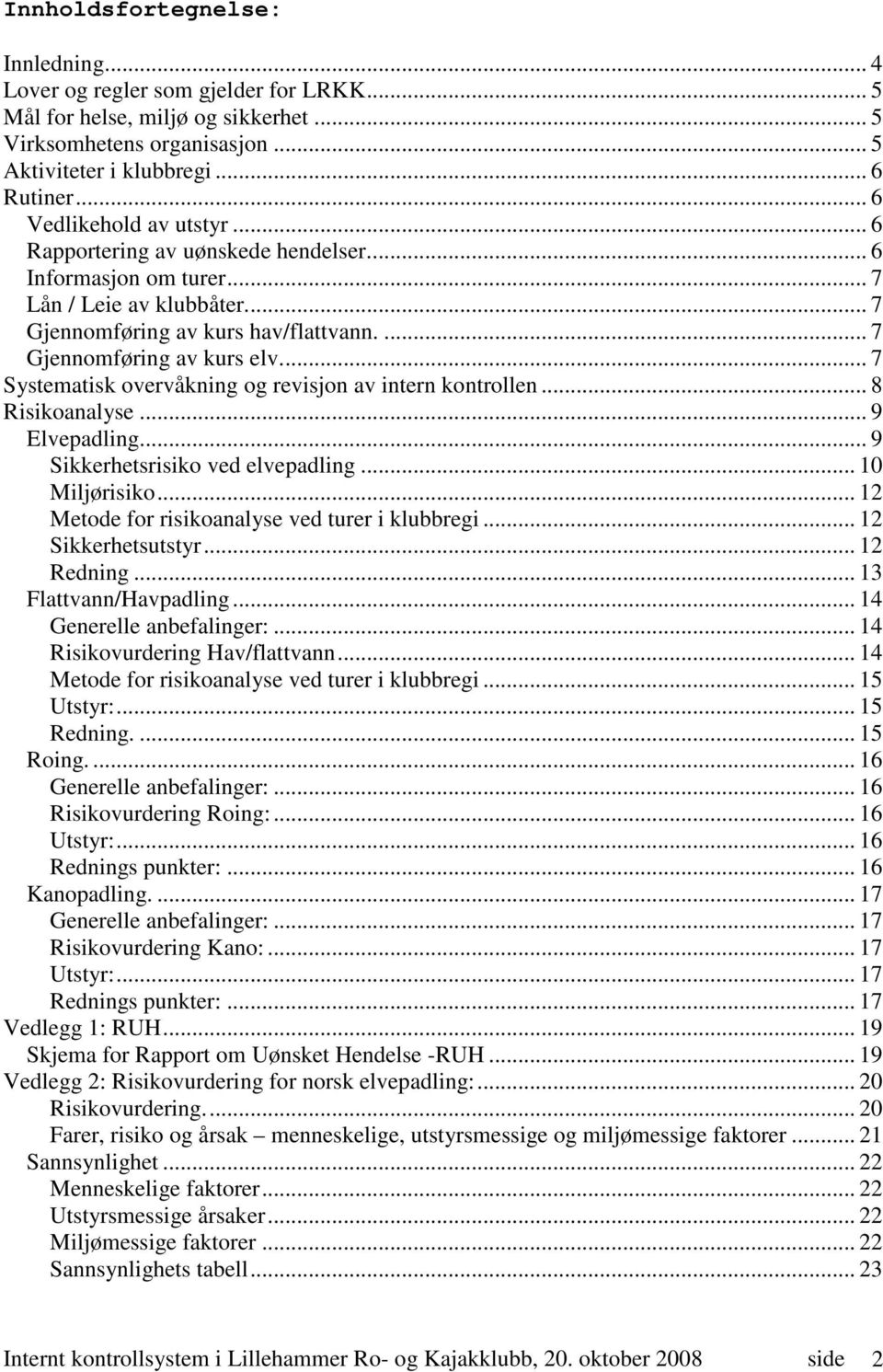 .. 7 Systematisk overvåkning og revisjon av intern kontrollen... 8 Risikoanalyse... 9 Elvepadling... 9 Sikkerhetsrisiko ved elvepadling... 10 Miljørisiko.