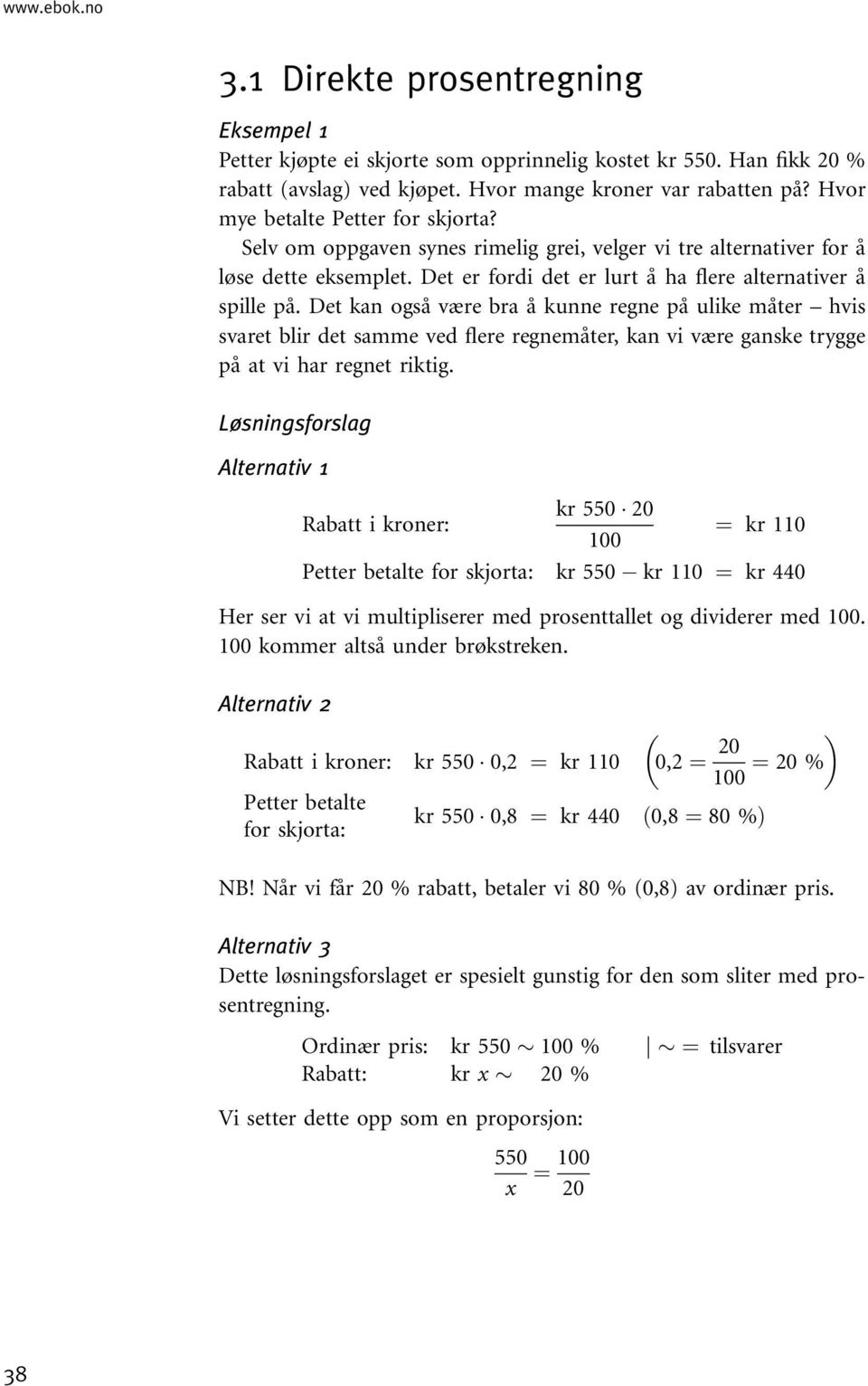 Det kan også være bra å kunne regne på ulike måter hvis svaret blir det samme ved flere regnemåter, kan vi være ganske trygge på at vi har regnet riktig.