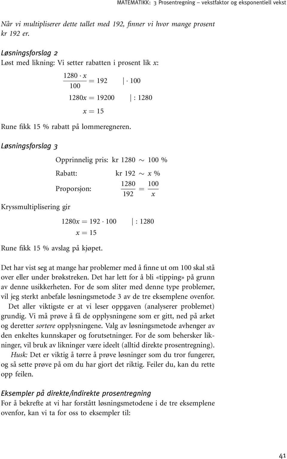 Løsningsforslag 3 Opprinnelig pris: kr 1280 % Rabatt: kr 192 x % 1280 192 ¼ x Kryssmultiplisering gir Rune fikk 15 % avslag på kjøpet.