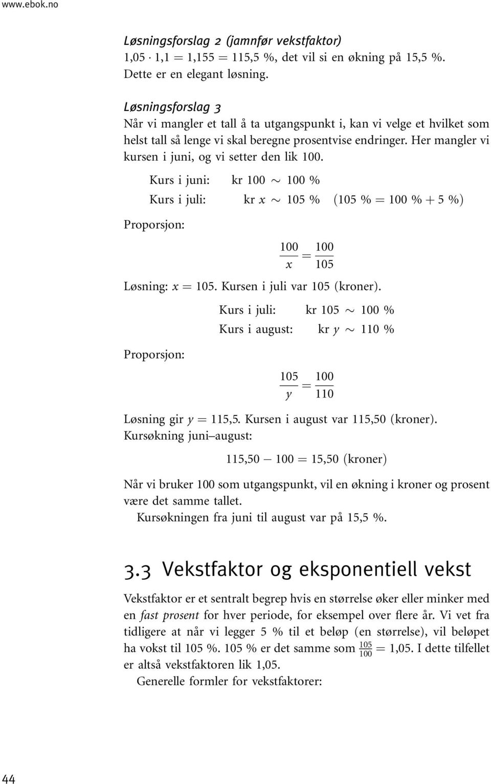 Kurs i juni: kr % Kurs i juli: kr x 105 % ð105 % ¼ % þ 5%Þ x ¼ 105 Løsning: x ¼ 105. Kursen i juli var 105 (kroner). Kurs i juli: kr 105 % Kurs i august: kr y 110 % 105 y ¼ 110 Løsning gir y ¼ 115,5.