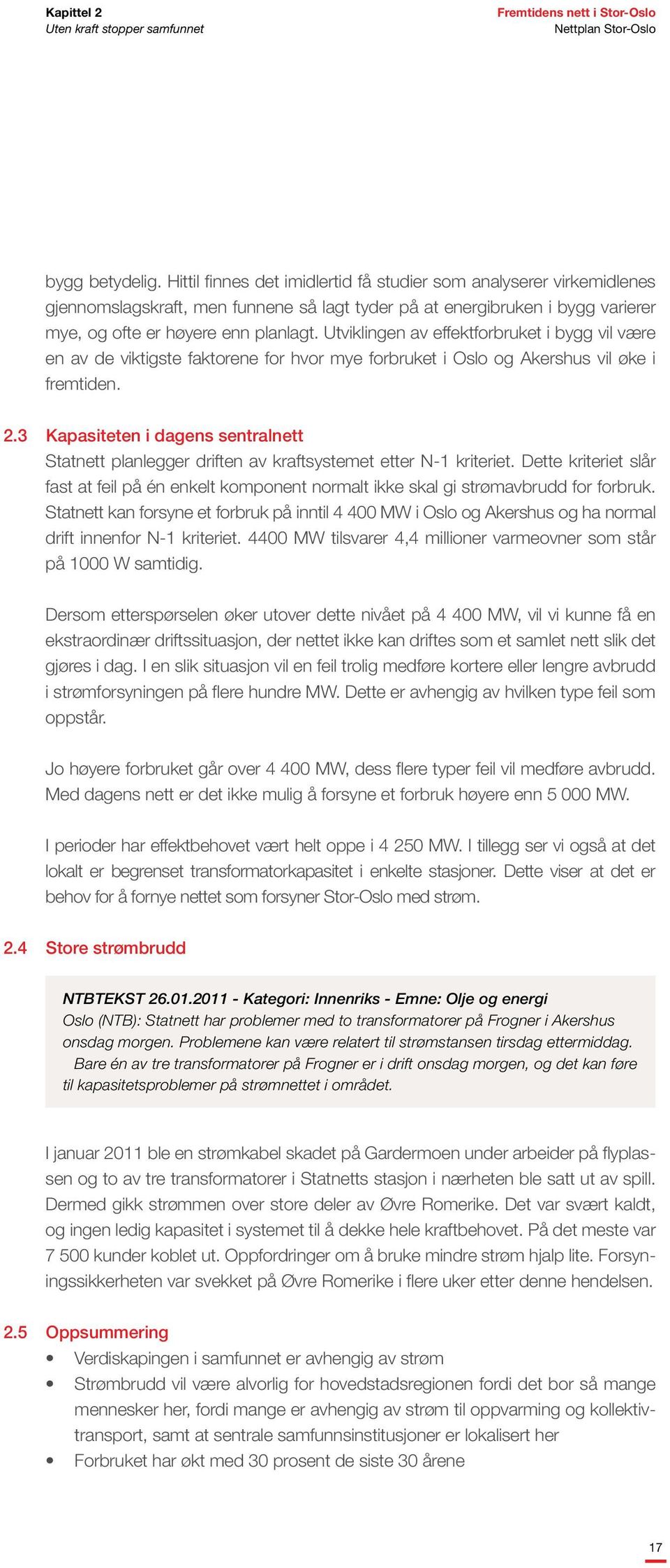 Utviklingen av effektforbruket i bygg vil være en av de viktigste faktorene for hvor mye forbruket i Oslo og Akershus vil øke i fremtiden. 2.