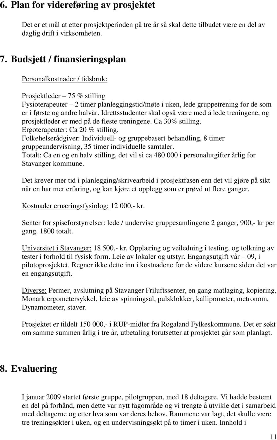 Idrettsstudenter skal også være med å lede treningene, og prosjektleder er med på de fleste treningene. Ca 30% stilling. Ergoterapeuter: Ca 20 % stilling.