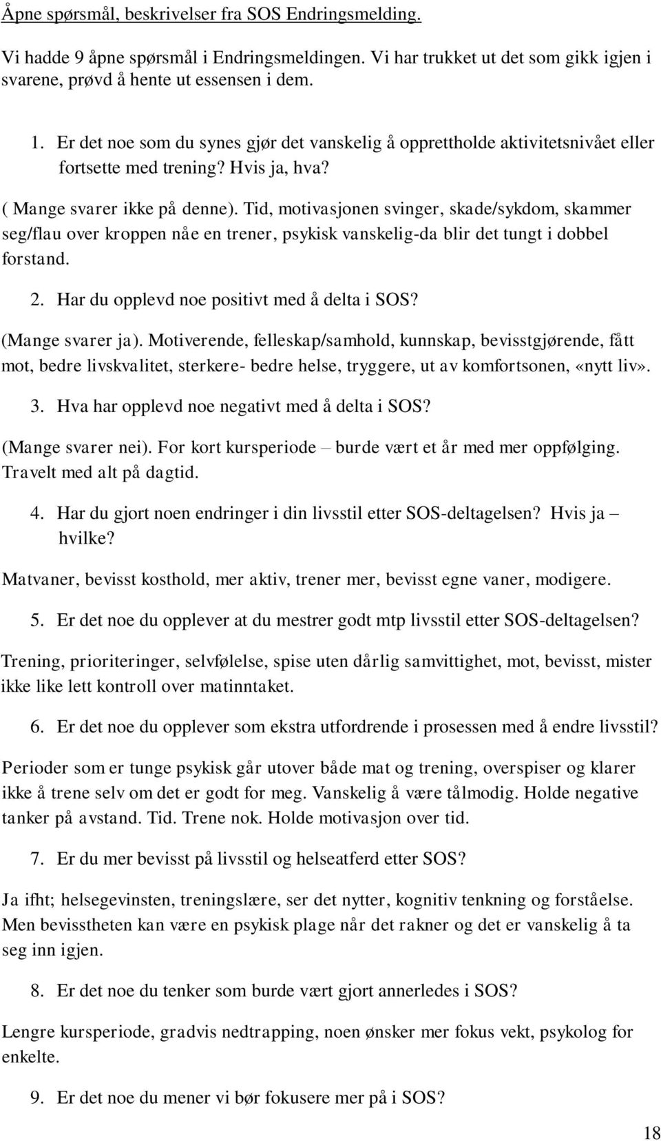 Tid, motivasjonen svinger, skade/sykdom, skammer seg/flau over kroppen nåe en trener, psykisk vanskelig-da blir det tungt i dobbel forstand. 2. Har du opplevd noe positivt med å delta i SOS?