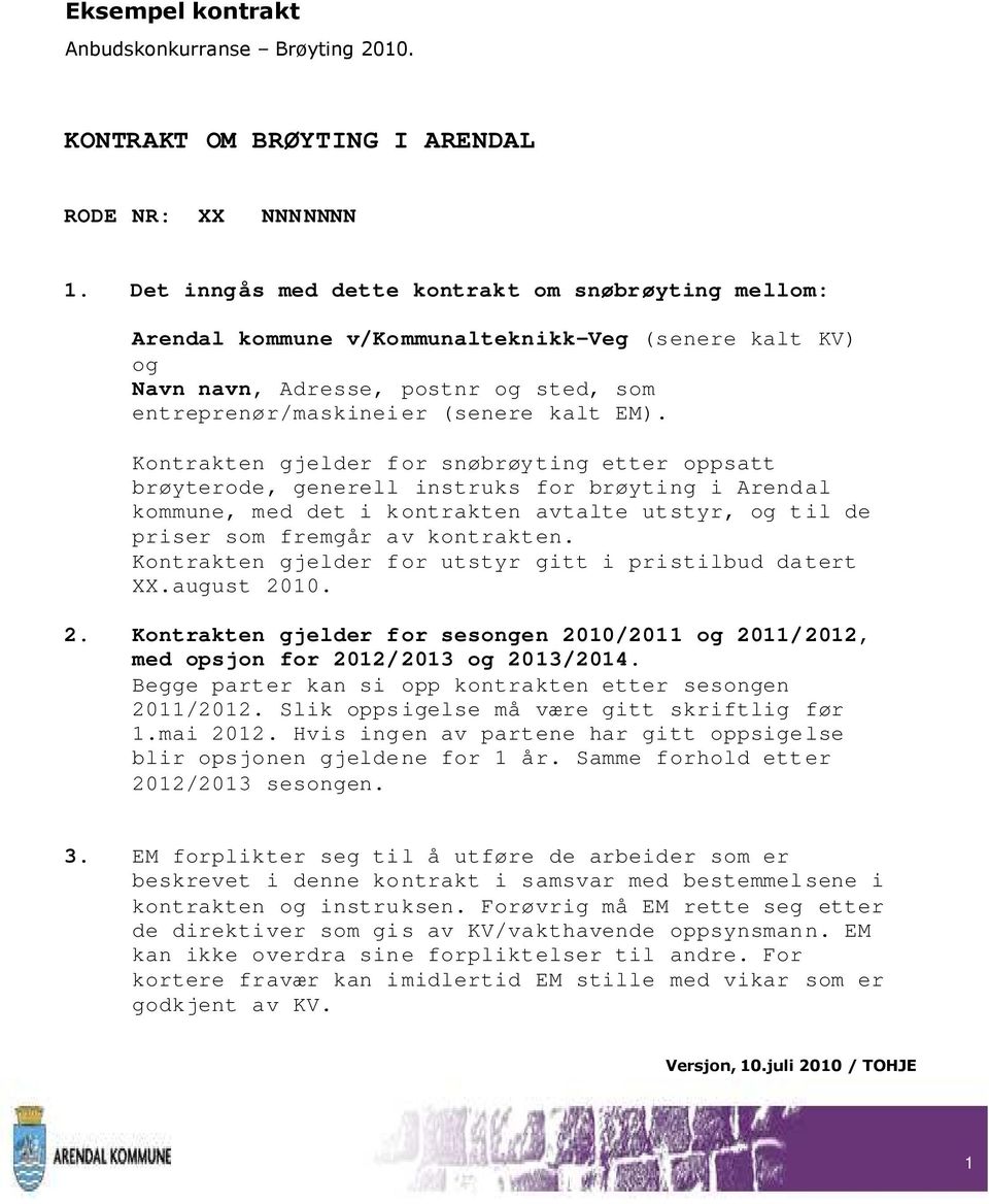 Kontrakten gjelder for snøbrøyting etter oppsatt brøyterode, generell instruks for brøyting i Arendal kommune, med det i kontrakten avtalte utstyr, og til de priser som fremgår av kontrakten.