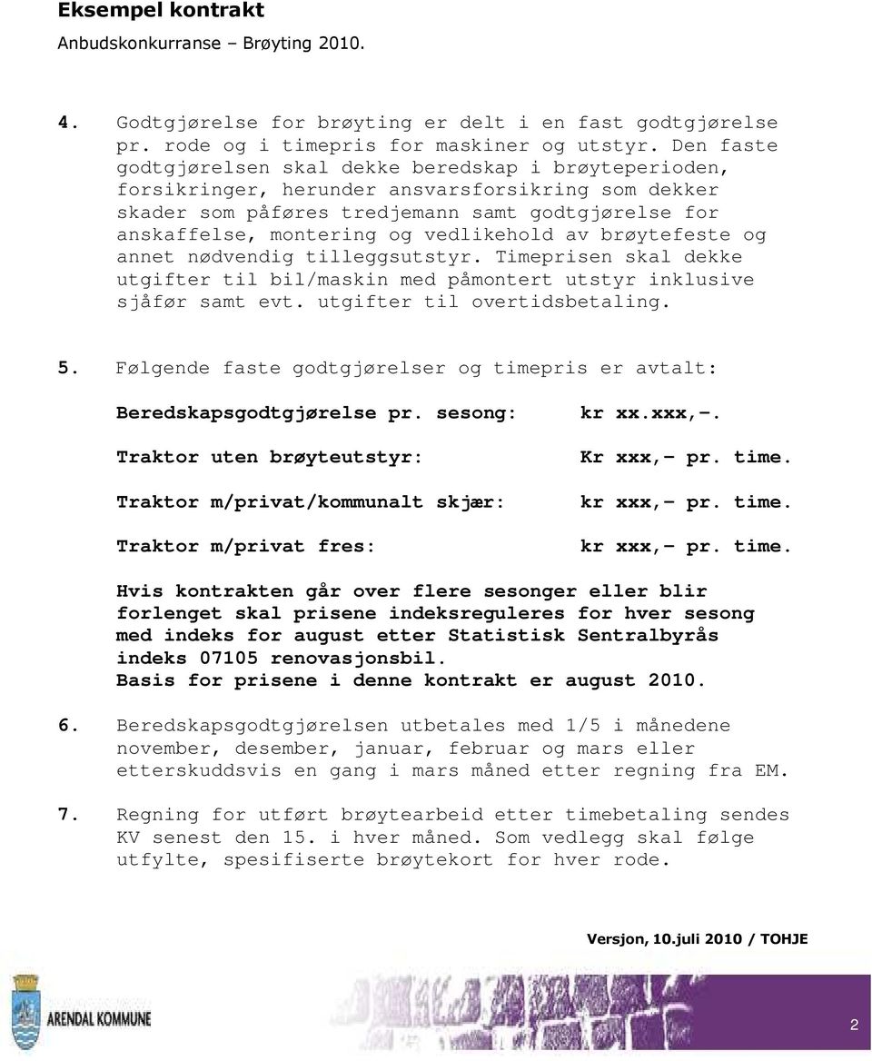 vedlikehold av brøytefeste og annet nødvendig tilleggsutstyr. Timeprisen skal dekke utgifter til bil/maskin med påmontert utstyr inklusive sjåfør samt evt. utgifter til overtidsbetaling. 5.