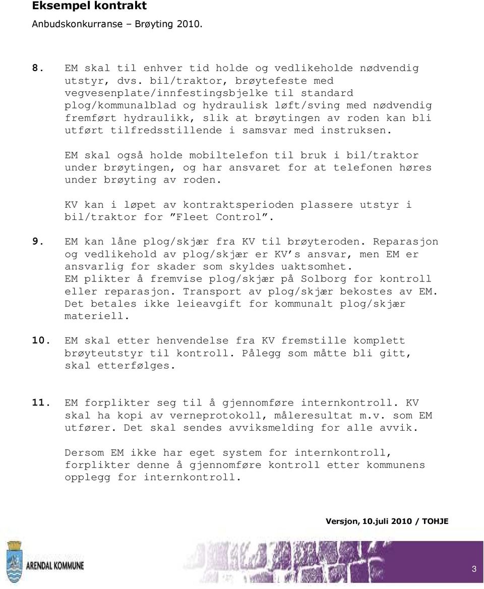 tilfredsstillende i samsvar med instruksen. EM skal også holde mobiltelefon til bruk i bil/traktor under brøytingen, og har ansvaret for at telefonen høres under brøyting av roden.