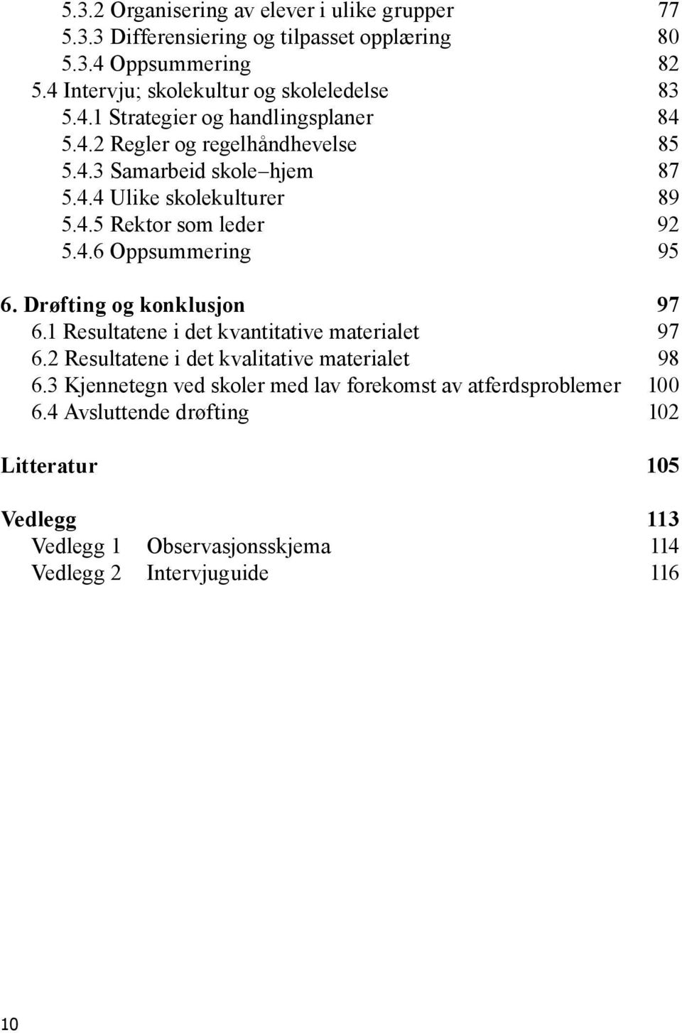 Drøfting og konklusjon 97 6.1 Resultatene i det kvantitative materialet 97 6.2 Resultatene i det kvalitative materialet 98 6.