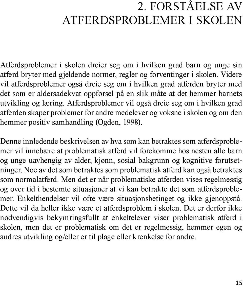 Atferdsproblemer vil også dreie seg om i hvilken grad atferden skaper problemer for andre medelever og voksne i skolen og om den hemmer positiv samhandling (Ogden, 1998).