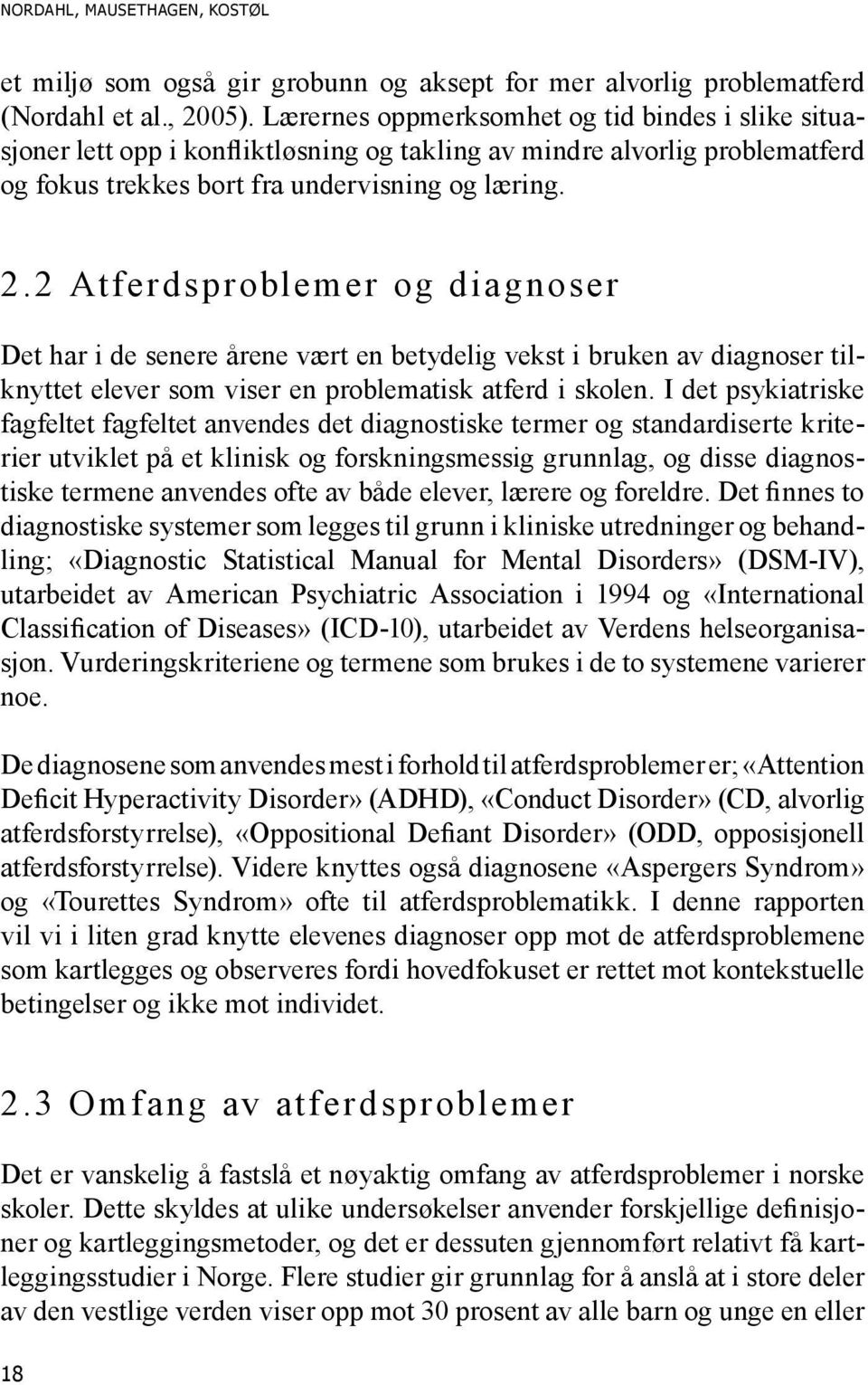 2 Atferdsproblemer og diagnoser Det har i de senere årene vært en betydelig vekst i bruken av diagnoser tilknyttet elever som viser en problematisk atferd i skolen.