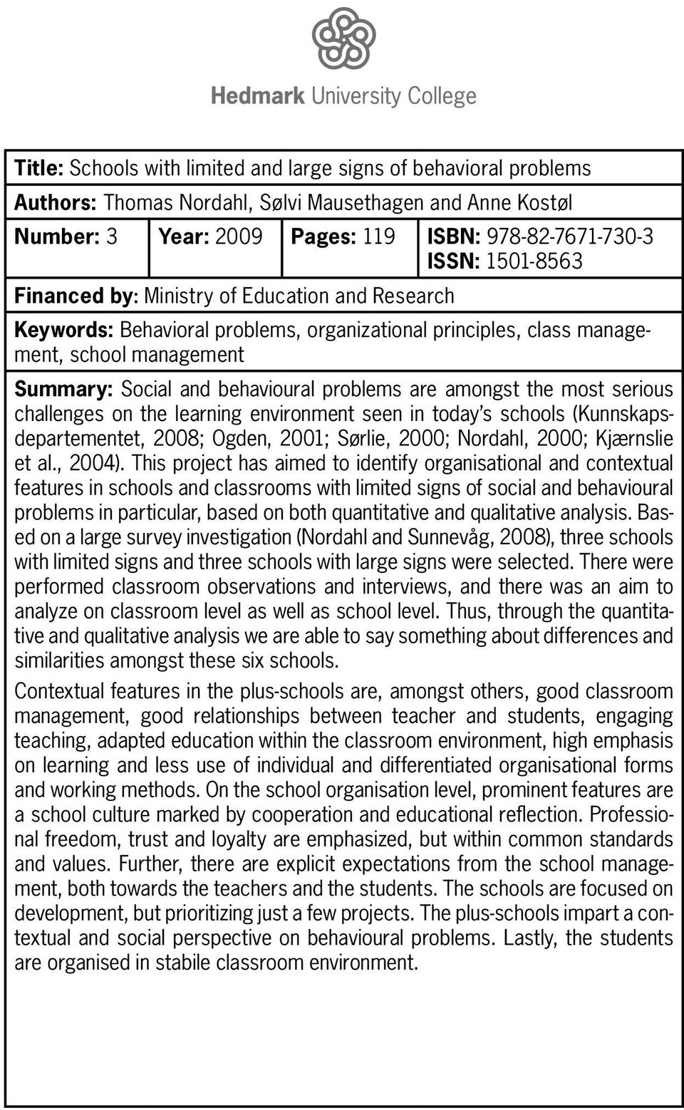 most serious challenges on the learning environment seen in today s schools (Kunnskapsdepartementet, 2008; Ogden, 2001; Sørlie, 2000; Nordahl, 2000; Kjærnslie et al., 2004).