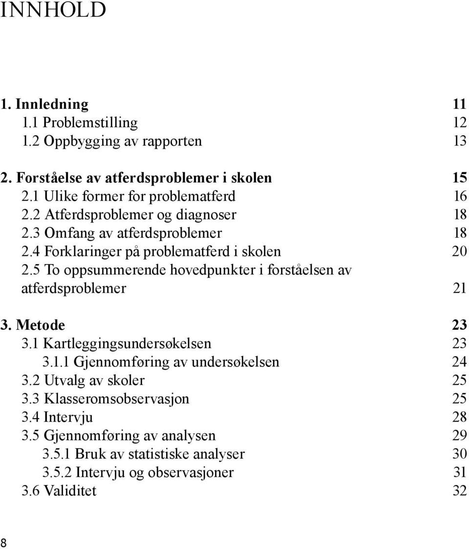 5 To oppsummerende hovedpunkter i forståelsen av atferdsproblemer 21 3. Metode 23 3.1 Kartleggingsundersøkelsen 23 3.1.1 Gjennomføring av undersøkelsen 24 3.