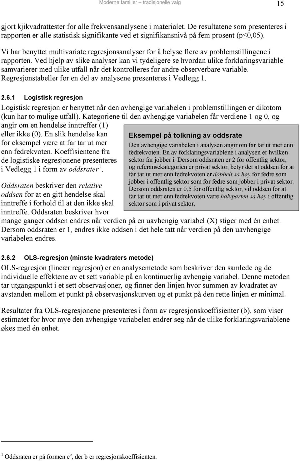 Vi har benyttet multivariate regresjonsanalyser for å belyse flere av problemstillingene i rapporten.