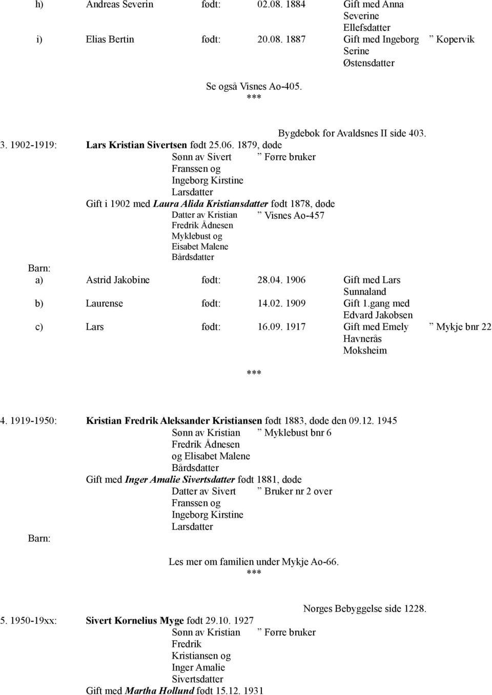 1879, døde Sønn av Sivert Førre bruker Franssen og Ingeborg Kirstine Larsdatter Gift i 1902 med Laura Alida Kristiansdatter født 1878, døde Kristian Visnes Ao-457 Fredrik Ådnesen Myklebust og Eisabet