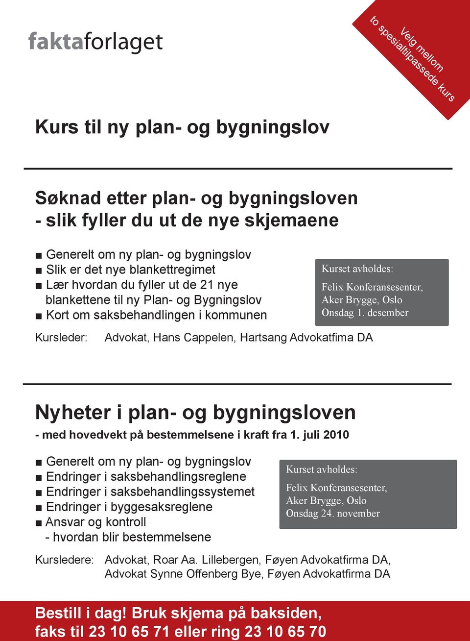 Onsdag 1. desember Kursleder: Advokat, Hans Cappelen, Hartsang Advokatfima DA Nyheter i plan- og bygningsloven - med hovedvekt på bestemmelsene i kraft fra 1.