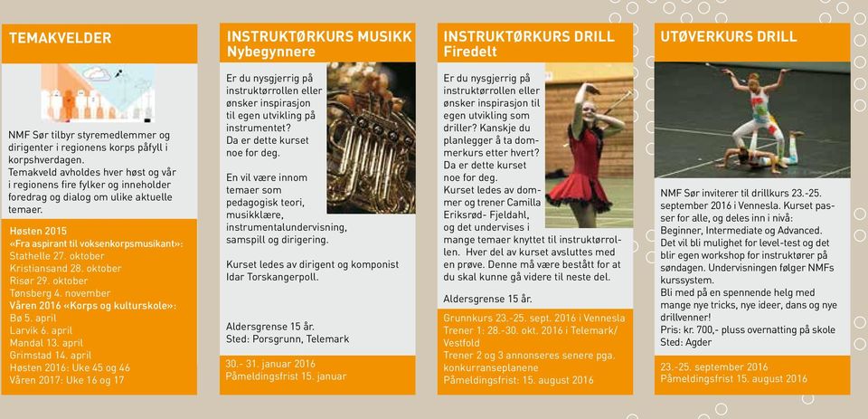 oktober Kristiansand 28. oktober Risør 29. oktober Tønsberg 4. november Våren 2016 «Korps og kulturskole»: Bø 5. april Larvik 6. april Mandal 13. april Grimstad 14.