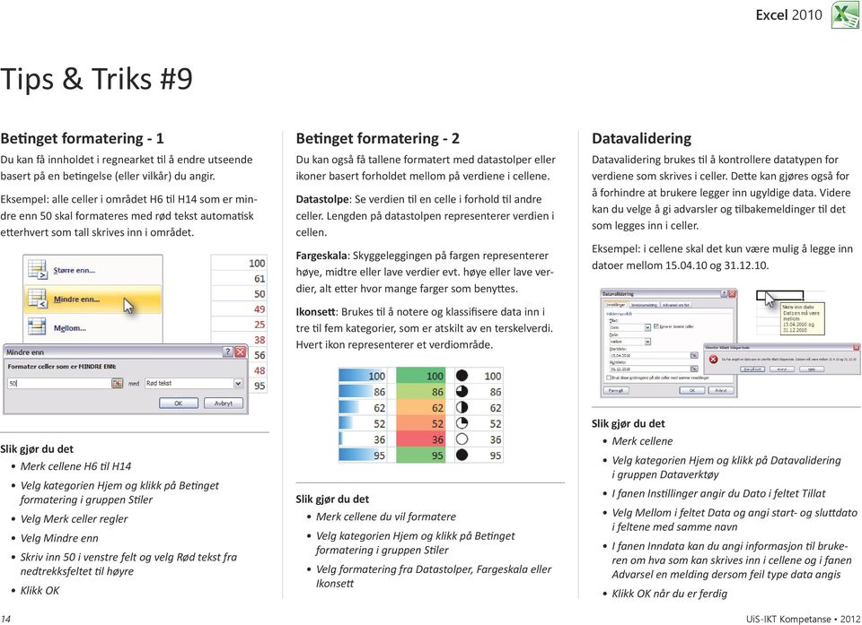 Betinget formatering - 2 Du kan også få tallene formatert med datastolper eller ikoner basert forholdet mellom på verdiene i cellene. Datastolpe: Se verdien til en celle i forhold til andre celler.